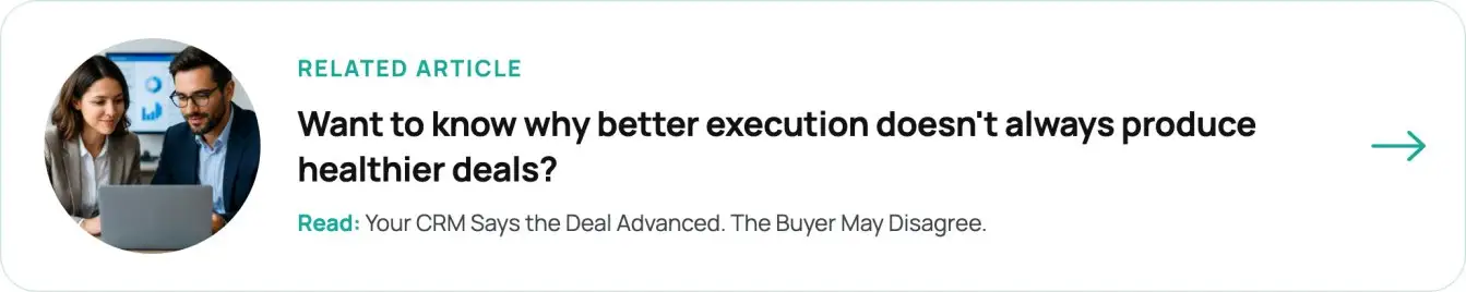 Related article: Want to know why better execution doesn't always produce healthier deals? Read: Your CRM Says the Deal Advanced. The Buyer May Disagree.
